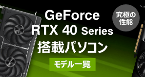 GeForce RTX 40シリーズ搭載BTOパソコン